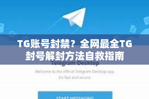 TG账号封禁？全网最全TG封号解封方法自救指南