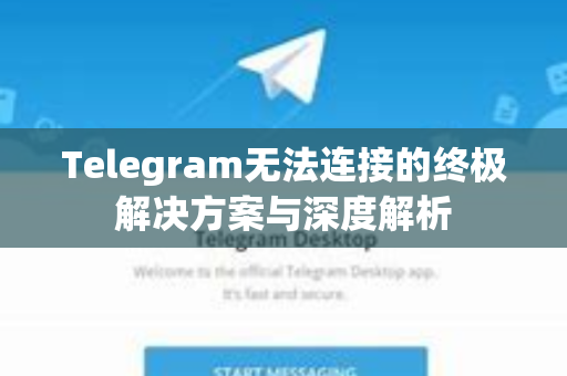 Telegram无法连接的终极解决方案与深度解析-第1张图片-Telegram官网-纸飞机官网下载-多平台官方版本