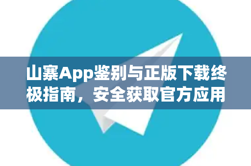 山寨App鉴别与正版下载终极指南,安全获取官方应用-第1张图片-Telegram官网-纸飞机官网下载-多平台官方版本 山寨App鉴别与正版下载终极指南,安全获取官方应用-第1张图片-Telegram官网-纸飞机官网下载-多平台官方版本