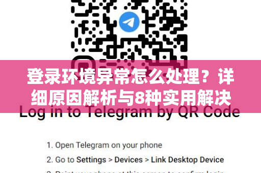 登录环境异常怎么处理？详细原因解析与8种实用解决方案-第1张图片-Telegram官网-纸飞机官网下载-多平台官方版本