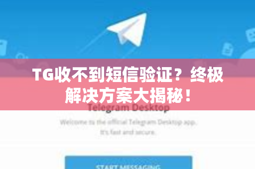 TG收不到短信验证？终极解决方案大揭秘！
