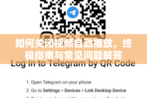 如何关闭视频自动播放，终极指南与常见问题解答-第1张图片-Telegram官网-纸飞机官网下载-多平台官方版本