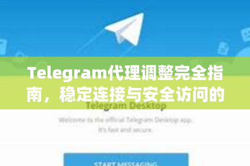 Telegram代理调整完全指南，稳定连接与安全访问的秘诀