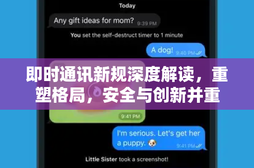 即时通讯新规深度解读，重塑格局，安全与创新并重